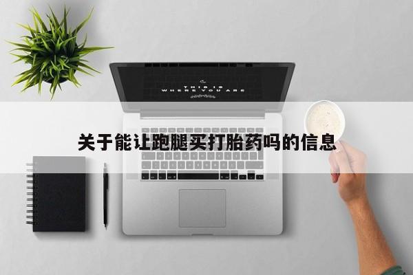 流产药购买微信关于能让跑腿买打胎药吗的信息