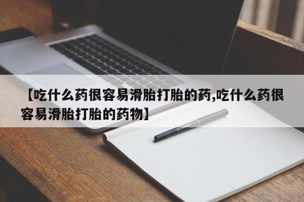 流产药购买微信【吃什么药很容易滑胎打胎的药,吃什么药很容易滑胎打胎的药物】