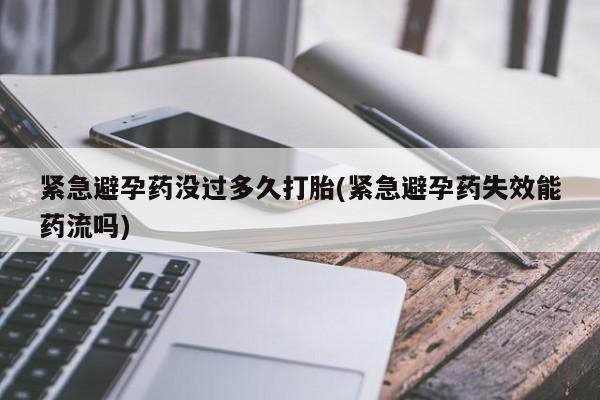 流产药购买微信紧急避孕药没过多久打胎(紧急避孕药失效能药流吗)