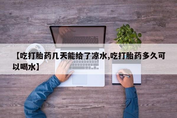 流产药购买微信【吃打胎药几天能给了凉水,吃打胎药多久可以喝水】