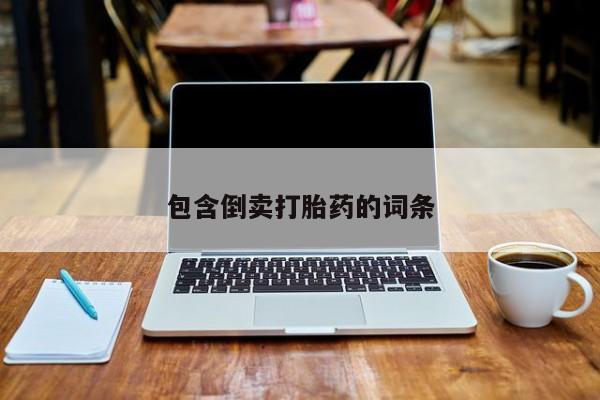 流产药购买微信包含倒卖打胎药的词条