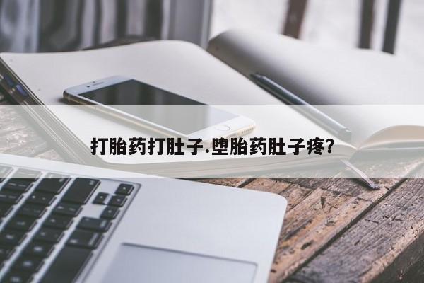 流产药购买微信打胎药打肚子.堕胎药肚子疼？